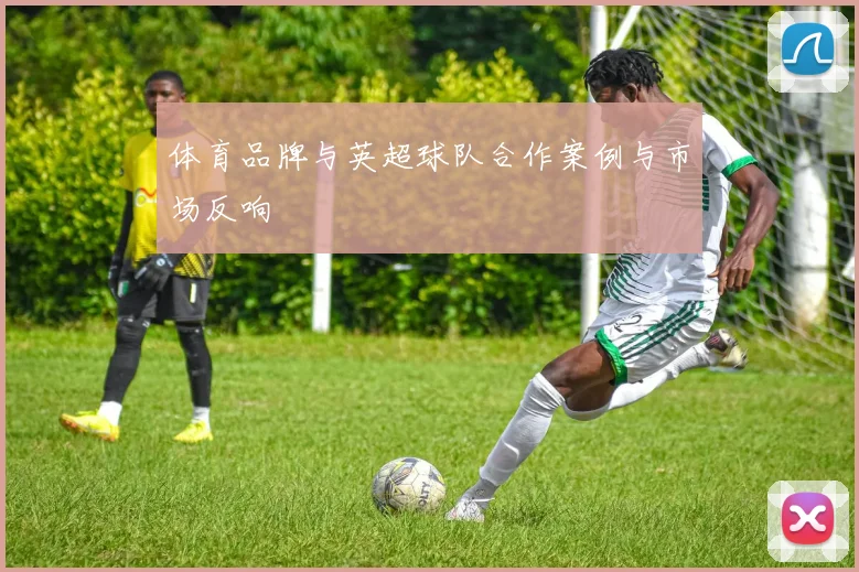 体育品牌与英超球队合作案例与市场反响