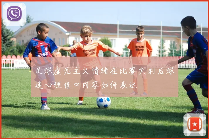 足球虚无主义情绪在比赛失利后球迷心理借口内容如何表达